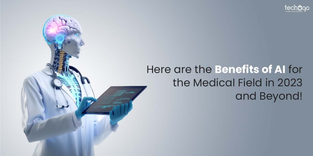 Here Are The Benefits Of AI For The Medical Field In 2023 And Beyond!