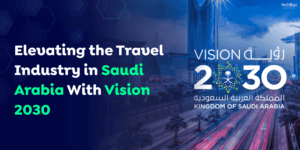 Elevating the Travel Industry in Saudi Arabia With Vision 2030