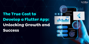 The True Cost to Develop a Flutter App: Unlocking Growth and Success