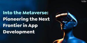 Into the Metaverse: Pioneering the Next Frontier in App Development