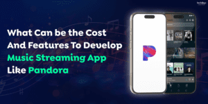 What Can be the Cost And Features To Develop Music Streaming App Like Pandora