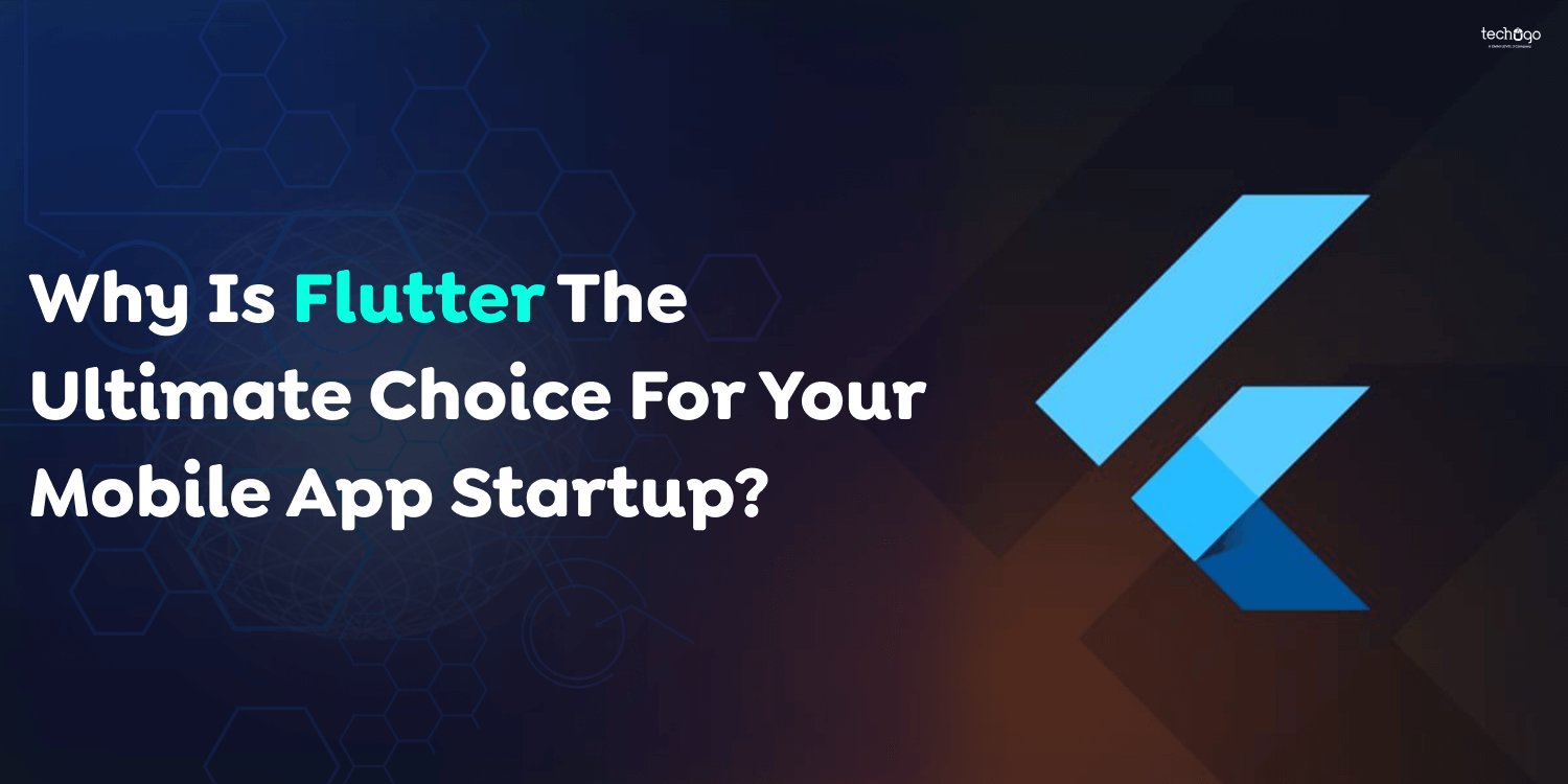 Why Is Flutter The Ultimate Choice For Your Mobile App Startup?