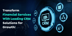 Transform Financial Services With Leading CRM Solutions for Growth!